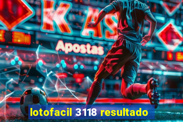 lotofacil 3118 resultado